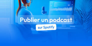 Publier un podcast sur Spotify