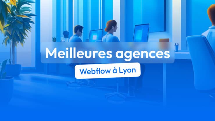 Les meilleures agences Webflow à Lyon